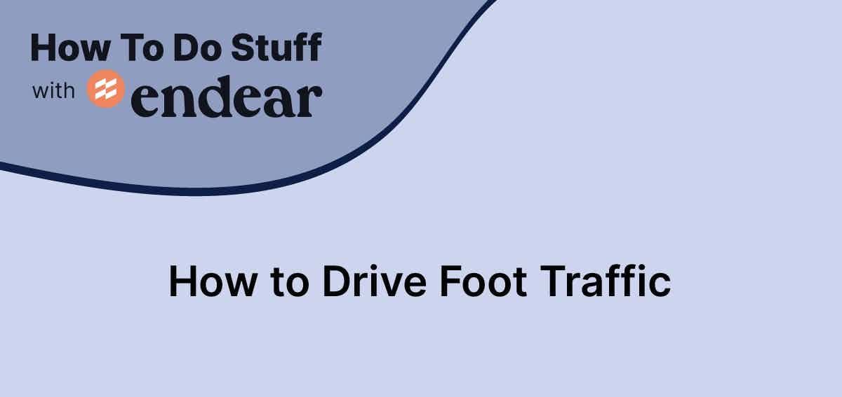 How to do stuff with Endear: How to drive foot traffic